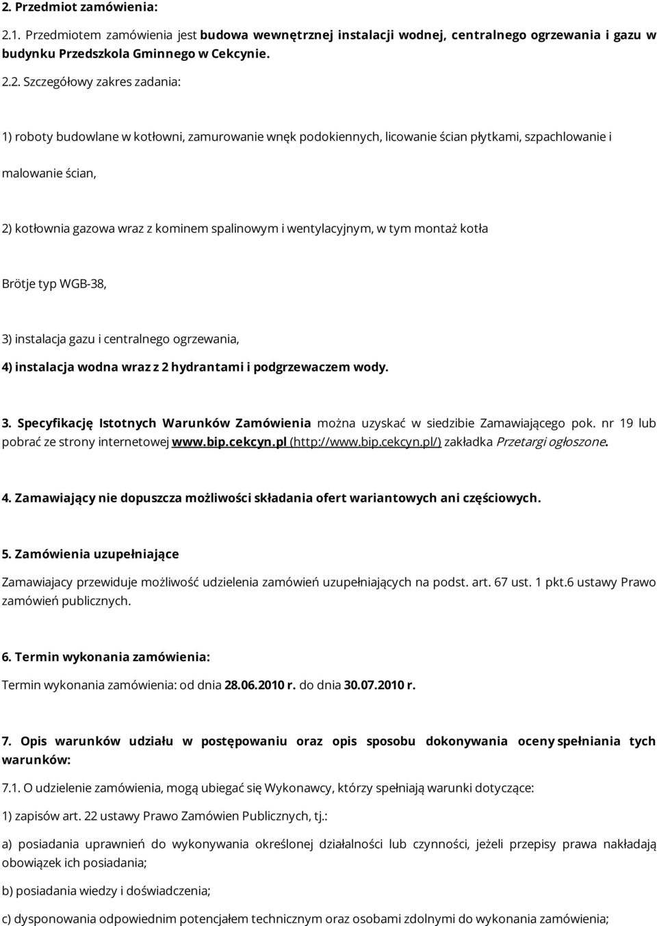 montaż kotła Brötje typ WGB-38, 3) instalacja gazu i centralnego ogrzewania, 4) instalacja wodna wraz z 2 hydrantami i podgrzewaczem wody. 3. Specyfikację Istotnych Warunków Zamówienia można uzyskać w siedzibie Zamawiającego pok.