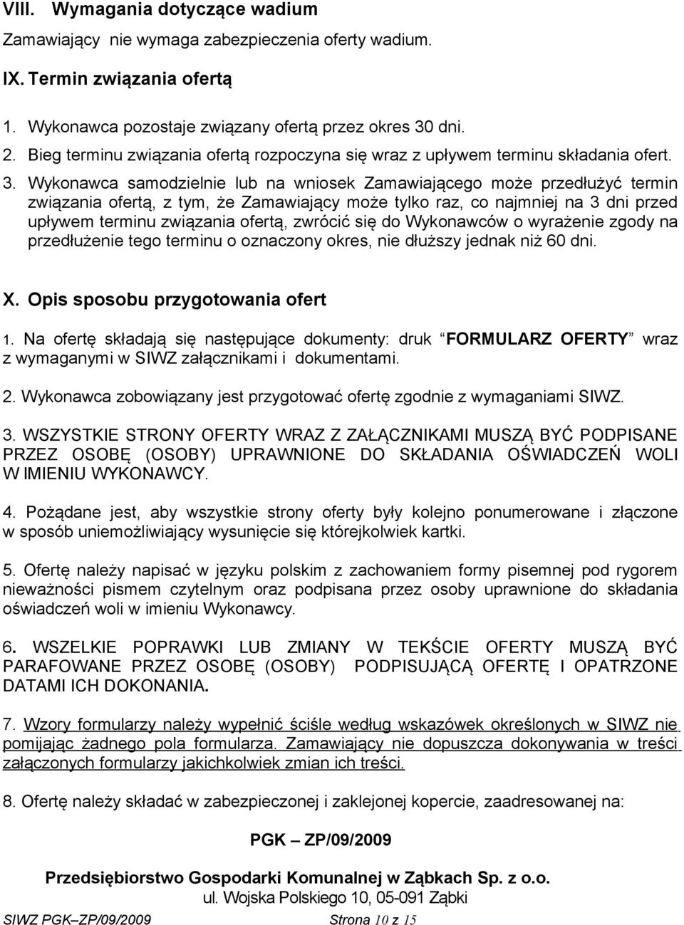 Wykonawca samodzielnie lub na wniosek Zamawiającego może przedłużyć termin związania ofertą, z tym, że Zamawiający może tylko raz, co najmniej na 3 dni przed upływem terminu związania ofertą, zwrócić