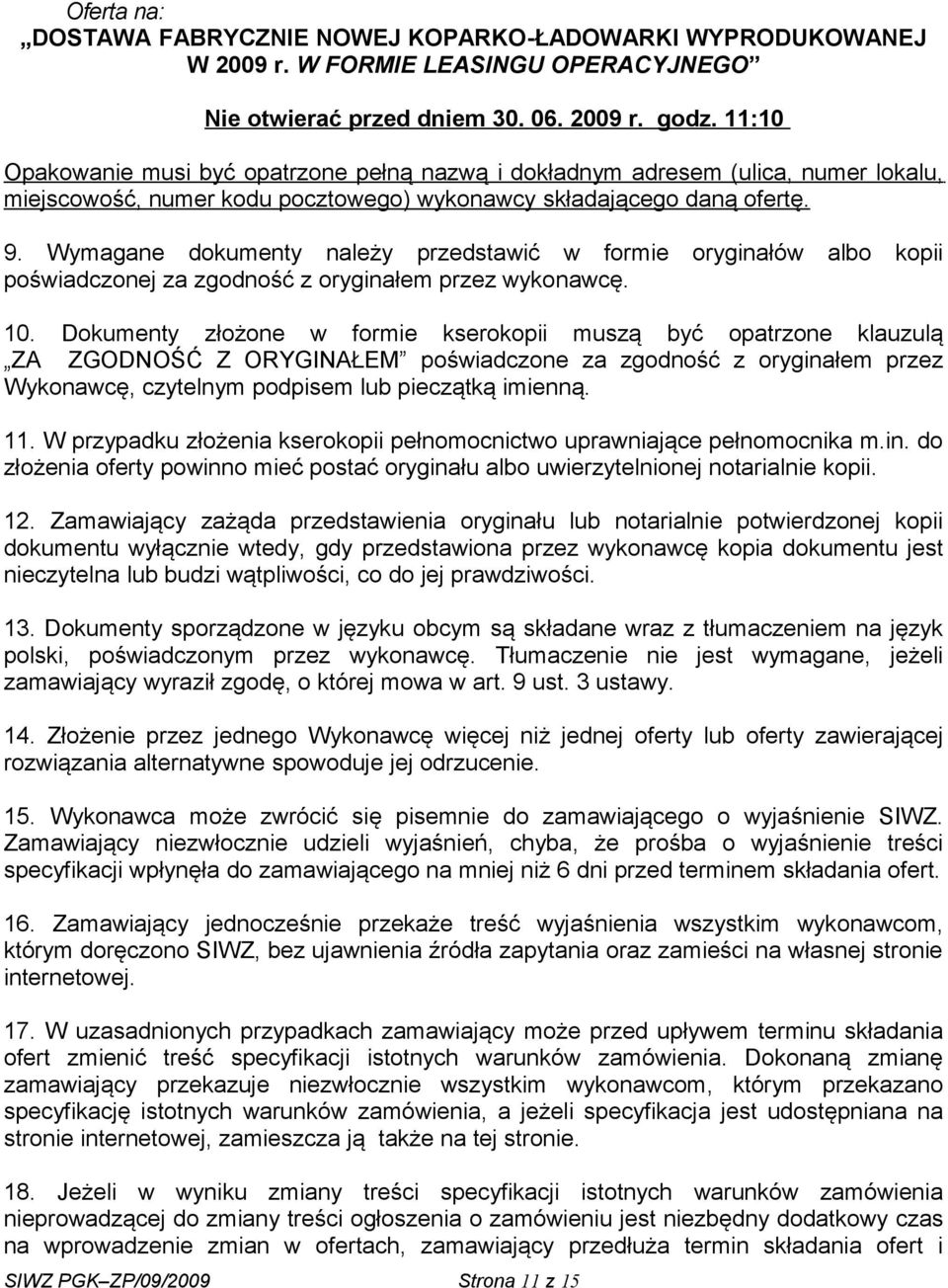 Wymagane dokumenty należy przedstawić w formie oryginałów albo kopii poświadczonej za zgodność z oryginałem przez wykonawcę. 10.