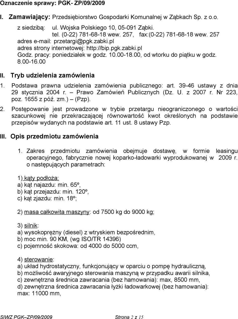 00-16.00 II. Tryb udzielenia zamówienia 1. Podstawa prawna udzielenia zamówienia publicznego: art. 39-46 ustawy z dnia 29 stycznia 2004 r. Prawo Zamówień Publicznych (Dz. U. z 2007 r. Nr 223, poz.