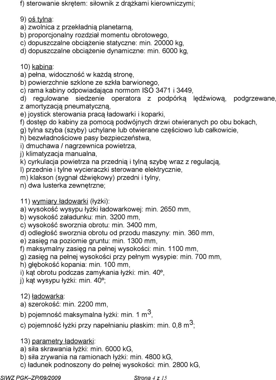 6000 kg, 10) kabina: a) pełna, widoczność w każdą stronę, b) powierzchnie szklone ze szkła barwionego, c) rama kabiny odpowiadająca normom ISO 3471 i 3449, d) regulowane siedzenie operatora z