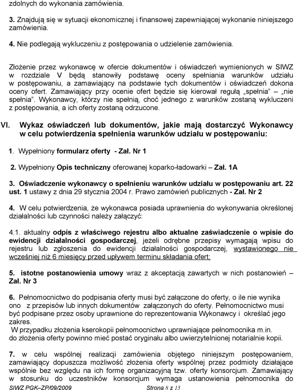 Złożenie przez wykonawcę w ofercie dokumentów i oświadczeń wymienionych w SIWZ w rozdziale V będą stanowiły podstawę oceny spełniania warunków udziału w postępowaniu, a zamawiający na podstawie tych