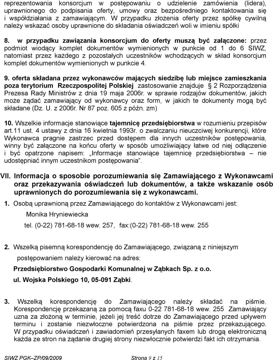 w przypadku zawiązania konsorcjum do oferty muszą być załączone: przez podmiot wiodący komplet dokumentów wymienionych w punkcie od 1 do 6 SIWZ, natomiast przez każdego z pozostałych uczestników