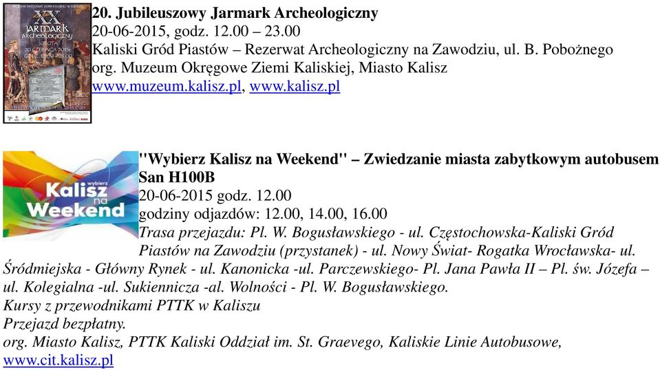 00 godziny odjazdów: 12.00, 14.00, 16.00 Trasa przejazdu: Pl. W. Bogusławskiego - ul. Częstochowska-Kaliski Gród Piastów na Zawodziu (przystanek) - ul. Nowy Świat- Rogatka Wrocławska- ul.