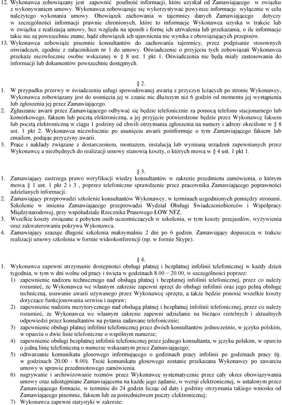 Obowiązek zachowania w tajemnicy danych Zamawiającego dotyczy w szczególności informacji prawnie chronionych, które to informacje Wykonawca uzyska w trakcie lub w związku z realizacją umowy, bez