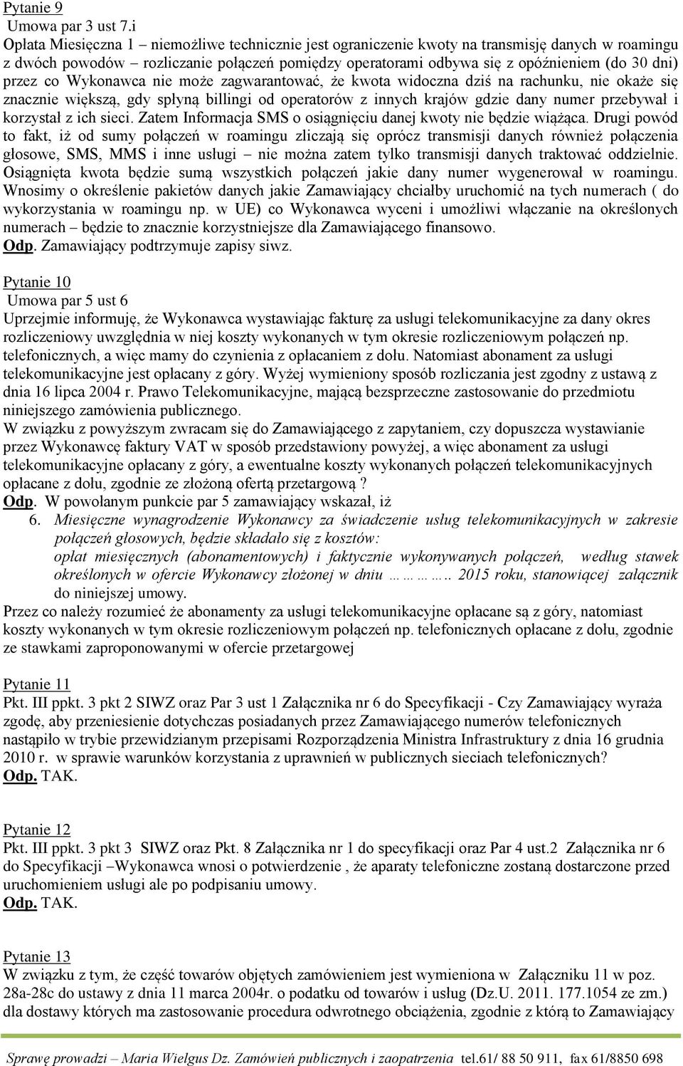 przez co Wykonawca nie może zagwarantować, że kwota widoczna dziś na rachunku, nie okaże się znacznie większą, gdy spłyną billingi od operatorów z innych krajów gdzie dany numer przebywał i korzystał