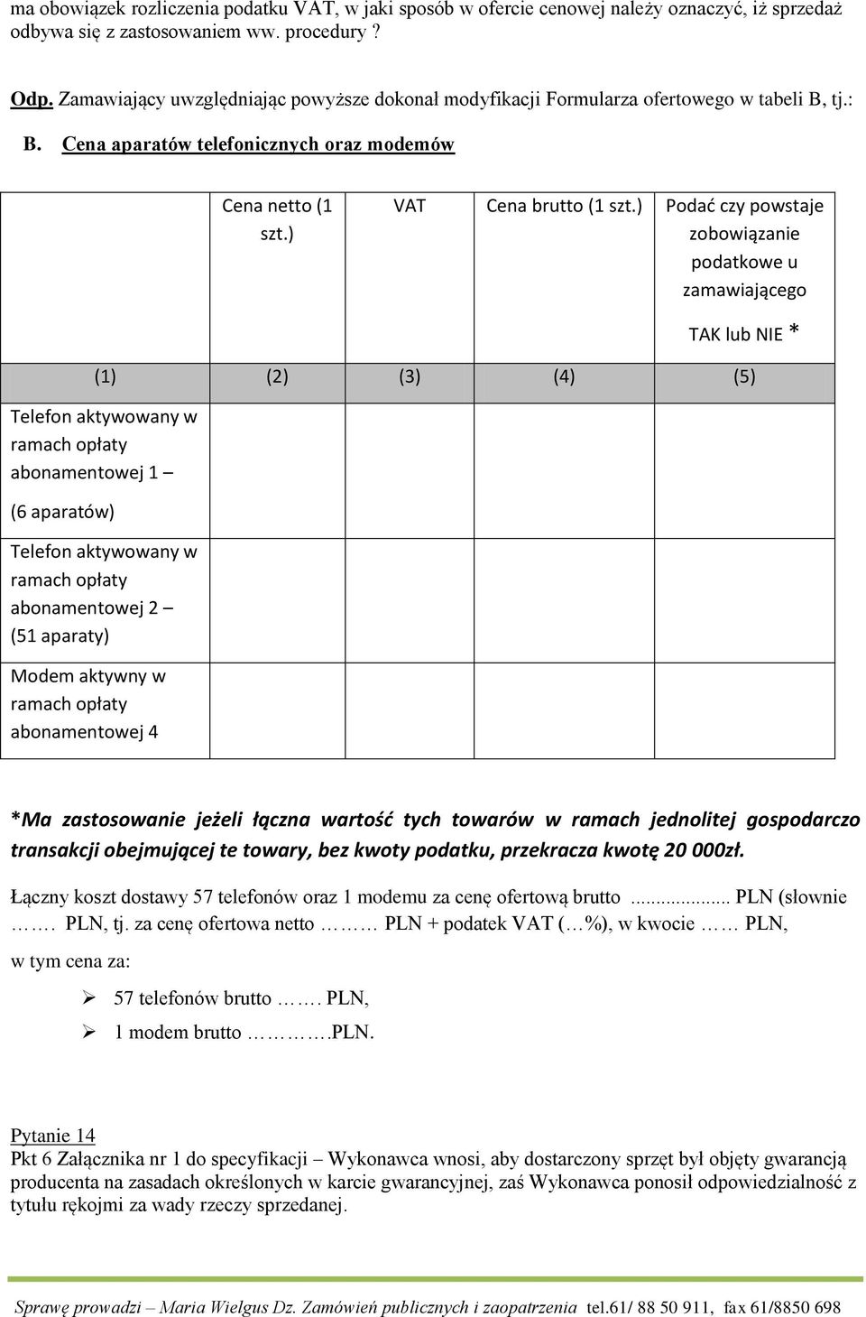 ) Podać czy powstaje zobowiązanie podatkowe u zamawiającego TAK lub NIE * (1) (2) (3) (4) (5) Telefon aktywowany w ramach opłaty abonamentowej 1 (6 aparatów) Telefon aktywowany w ramach opłaty