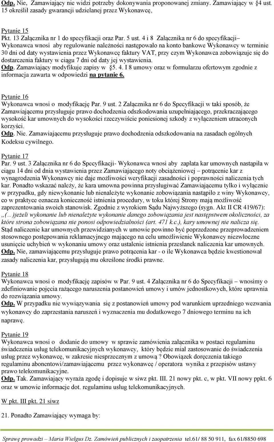 4 i 8 Załącznika nr 6 do specyfikacji Wykonawca wnosi aby regulowanie należności następowało na konto bankowe Wykonawcy w terminie 30 dni od daty wystawienia przez Wykonawcę faktury VAT, przy czym