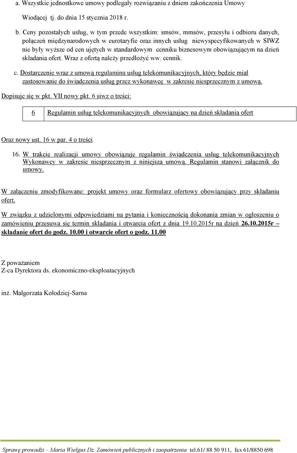 ujętych w standardowym cenniku biznesowym obowiązującym na dzień składania ofert. Wraz z ofertą należy przedłożyć ww. cennik. c. Dostarczenie wraz z umową regulaminu usług telekomunikacyjnych, który będzie miał zastosowanie do świadczenia usług przez wykonawcę w zakresie niesprzecznym z umową.