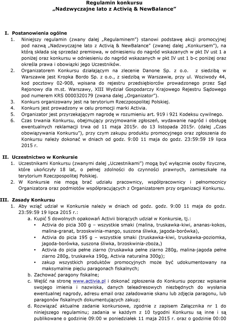 w odniesieniu do nagród wskazanych w pkt IV ust 1 a poniżej oraz konkursu w odniesieniu do nagród wskazanych w pkt IV ust 1 b-c poniżej oraz określa prawa i obowiązki jego Uczestników. 2.