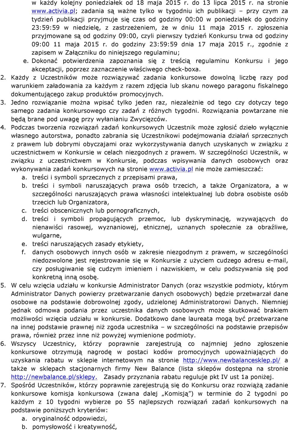 maja 2015 r. zgłoszenia przyjmowane są od godziny 09:00, czyli pierwszy tydzień Konkursu trwa od godziny 09:00 11 maja 2015 r. do godziny 23:59:59 dnia 17 maja 2015 r.