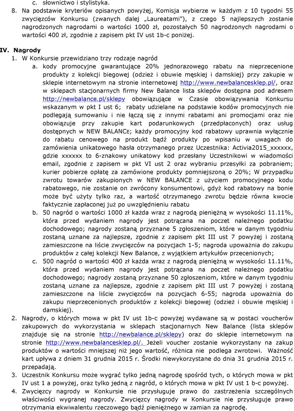 1000 zł, pozostałych 50 nagrodzonych nagrodami o wartości 400 zł, zgodnie z zapisem pkt IV ust 1b-c poniżej. IV. Nagrody 1. W Konkursie przewidziano trzy rodzaje nagród a.