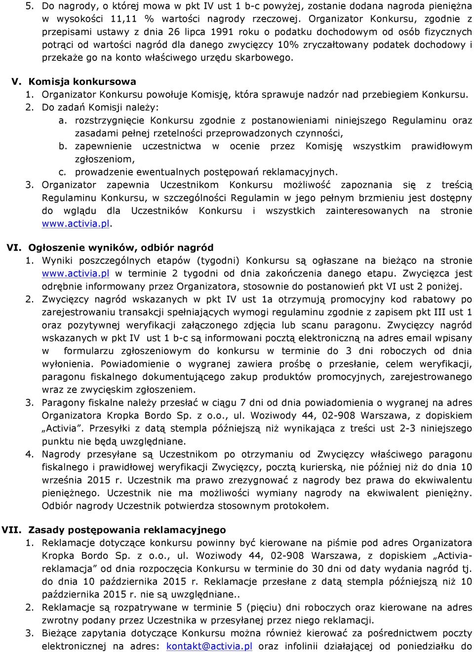 i przekaże go na konto właściwego urzędu skarbowego. V. Komisja konkursowa 1. Organizator Konkursu powołuje Komisję, która sprawuje nadzór nad przebiegiem Konkursu. 2. Do zadań Komisji należy: a.