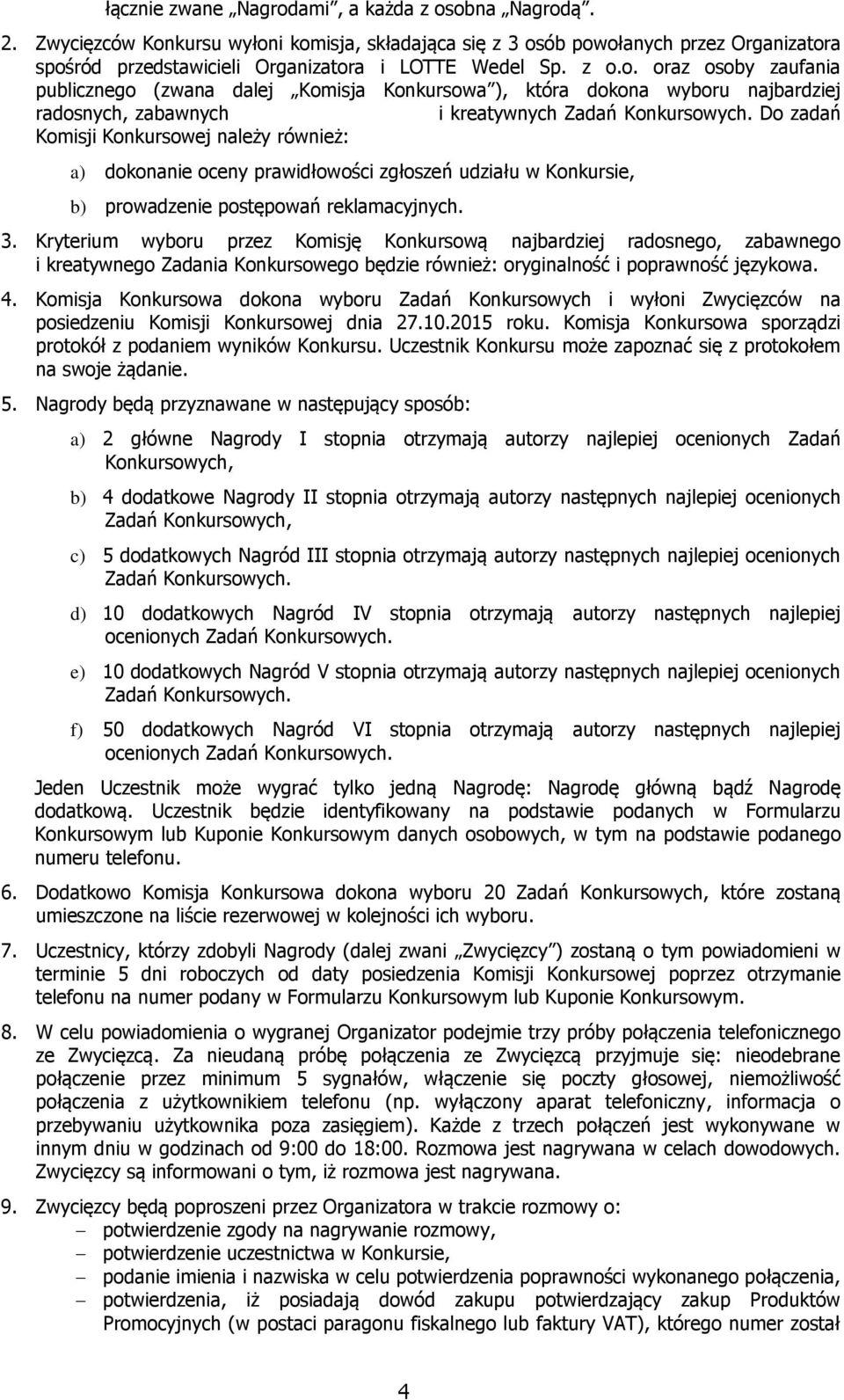Do zadań Komisji Konkursowej należy również: a) dokonanie oceny prawidłowości zgłoszeń udziału w Konkursie, b) prowadzenie postępowań reklamacyjnych. 3.
