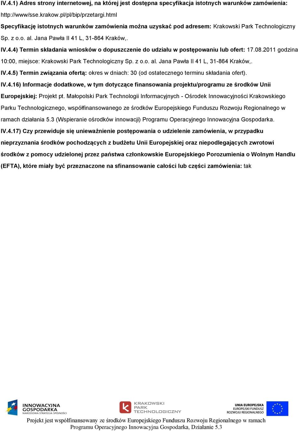 L, 31-864 Kraków,. IV.4.4) Termin składania wnisków dpuszczenie d udziału w pstępwaniu lub fert: 17.08.2011 gdzina 10:00, miejsce: Krakwski Park Technlgiczny Sp. z.. al.