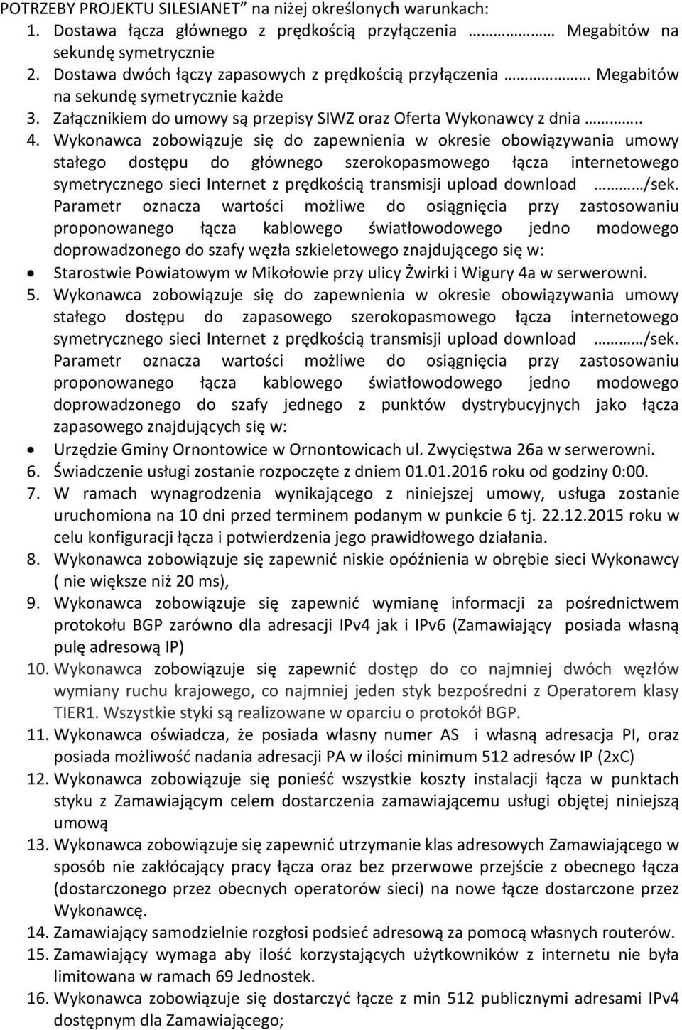 Wykonawca zobowiązuje się do zapewnienia w okresie obowiązywania umowy stałego dostępu do głównego szerokopasmowego łącza internetowego symetrycznego sieci Internet z prędkością transmisji upload