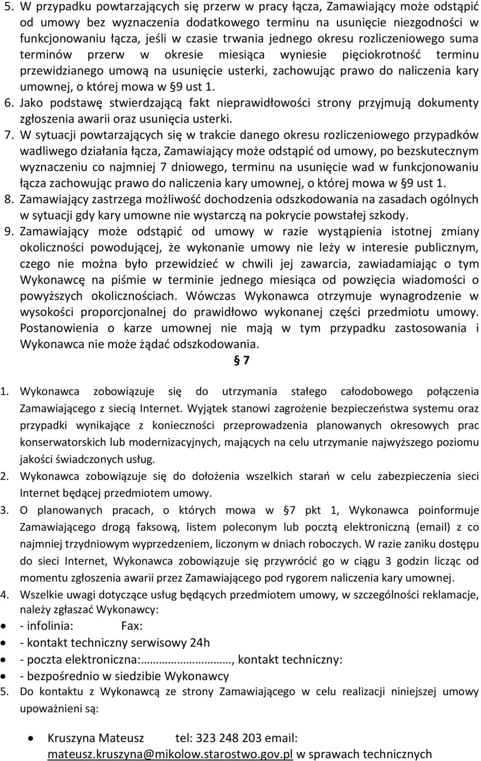 mowa w 9 ust 1. 6. Jako podstawę stwierdzającą fakt nieprawidłowości strony przyjmują dokumenty zgłoszenia awarii oraz usunięcia usterki. 7.