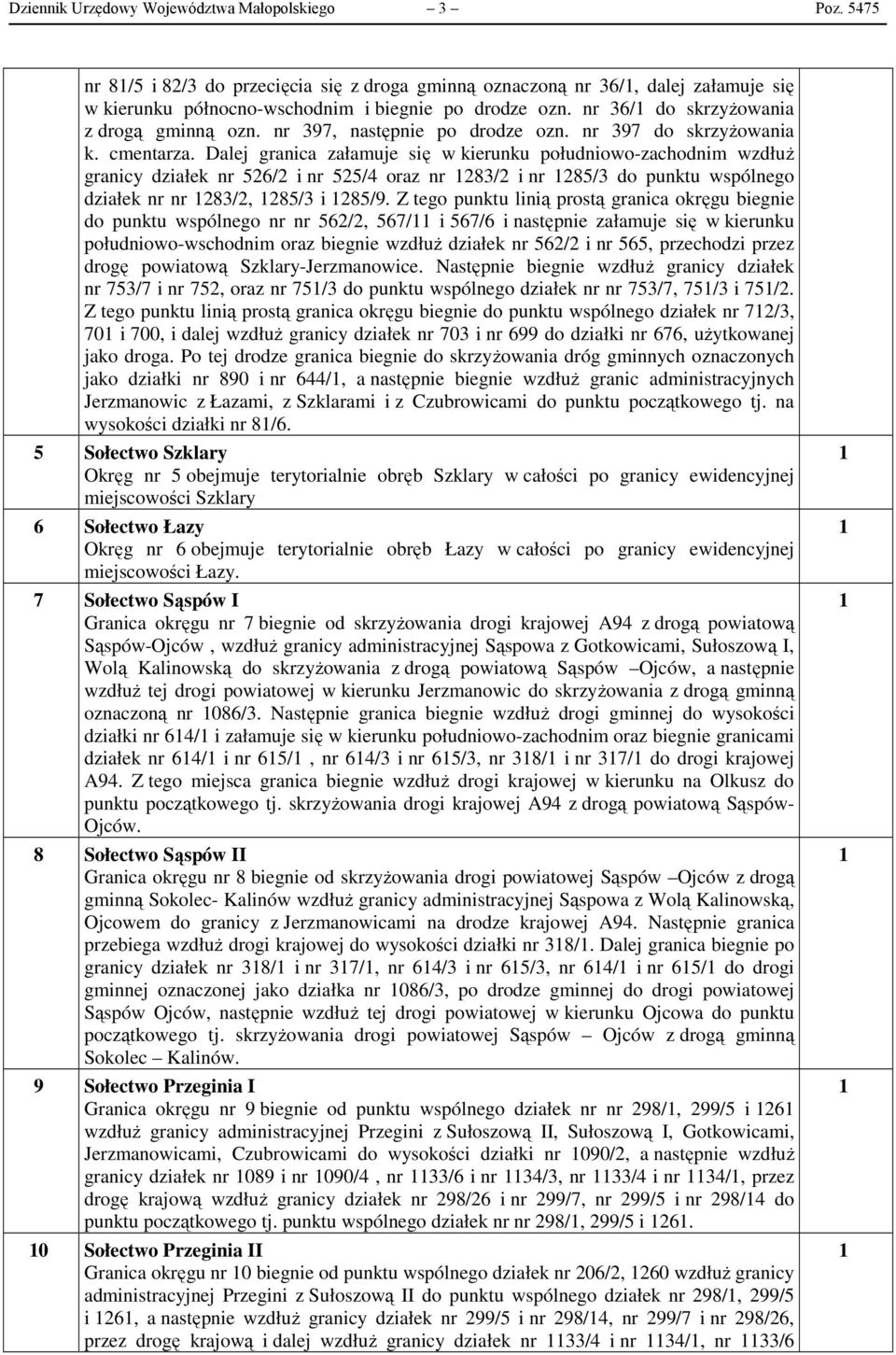 Dalej granica załamuje się w kierunku południowo-zachodnim wzdłuż granicy działek nr 526/2 i nr 525/4 oraz nr 283/2 i nr 285/3 do punktu wspólnego działek nr nr 283/2, 285/3 i 285/9.