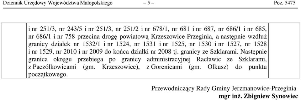 następnie wzdłuż granicy działek nr 532/ i nr 524, nr 53 i nr 525, nr 530 i nr 527, nr 528 i nr 529, nr 200 i nr 2009 do końca działki nr 2008 tj.