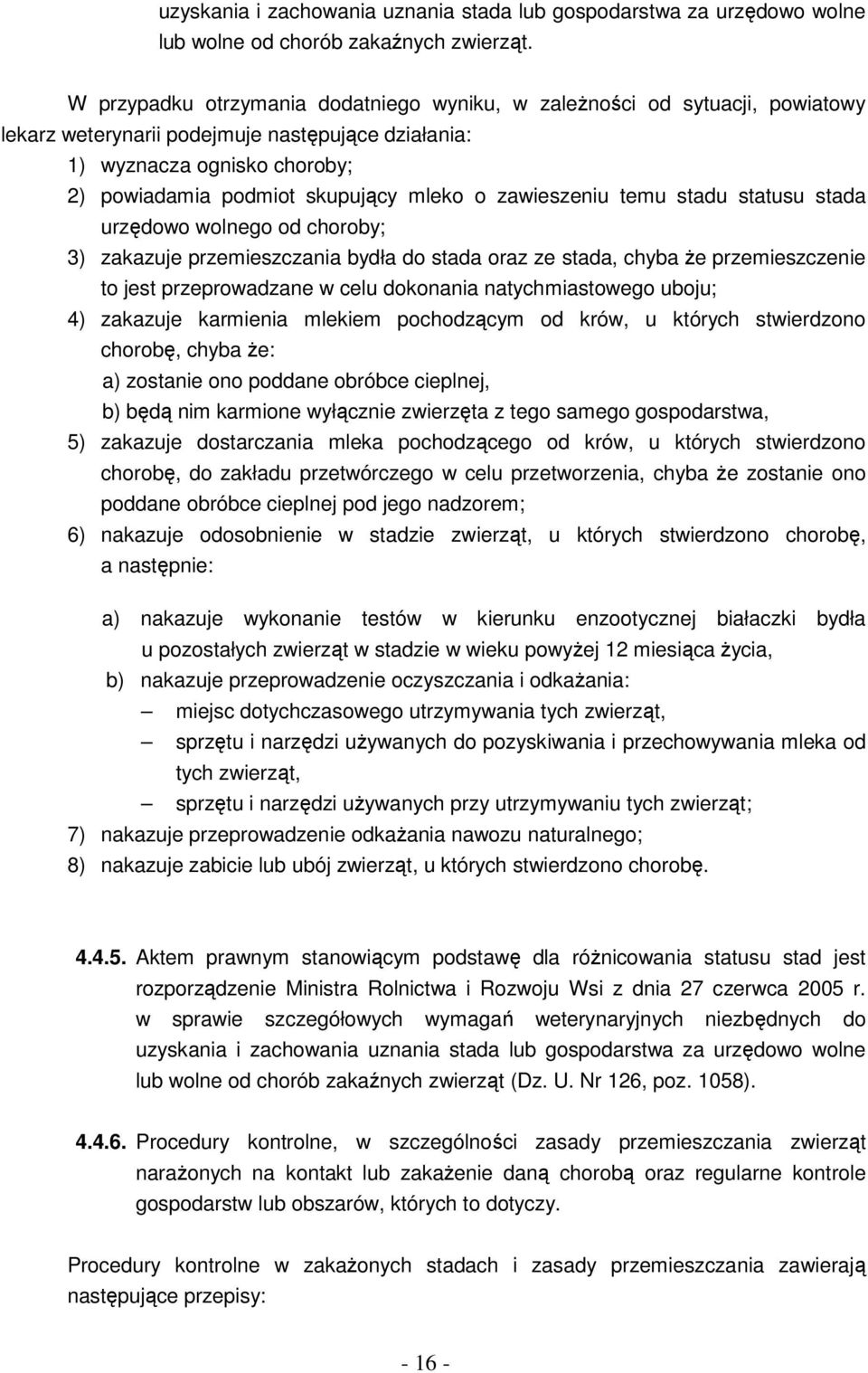 zawieszeniu temu stadu statusu stada urzędowo wolnego od choroby; 3) zakazuje przemieszczania bydła do stada oraz ze stada, chyba że przemieszczenie to jest przeprowadzane w celu dokonania