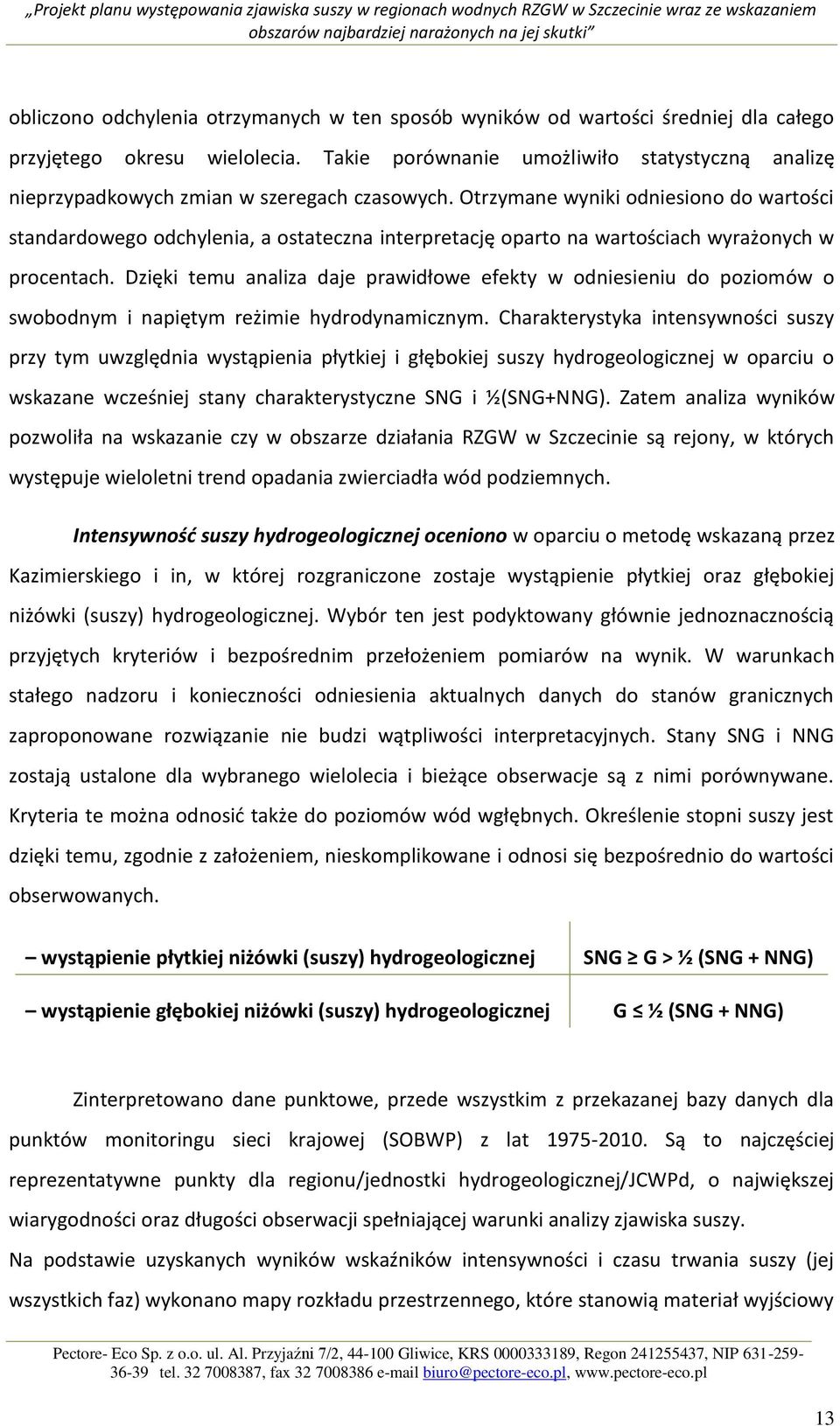 Otrzymane wyniki odniesiono do wartości standardowego odchylenia, a ostateczna interpretację oparto na wartościach wyrażonych w procentach.