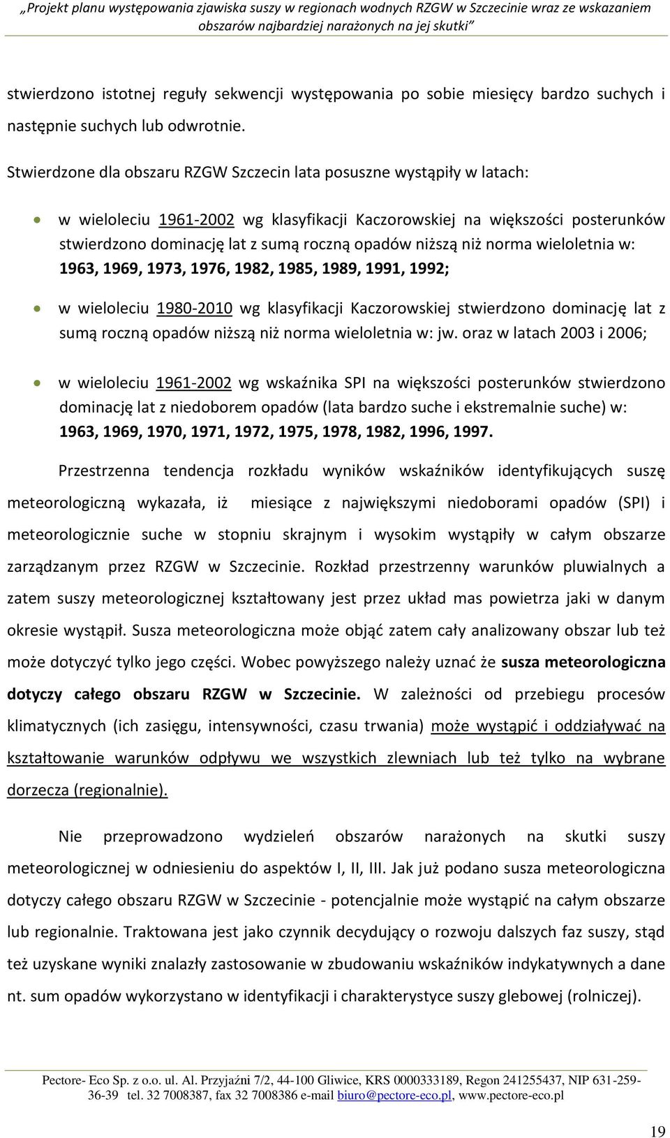 niż norma wieloletnia w: 63, 6, 73, 76, 2, 5,,, 2; w wieloleciu -2 wg klasyfikacji Kaczorowskiej stwierdzono dominację lat z sumą roczną opadów niższą niż norma wieloletnia w: jw.