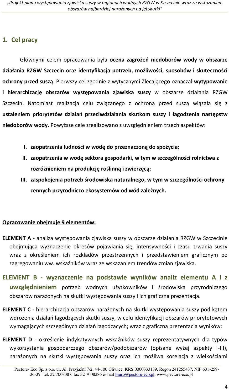 Natomiast realizacja celu związanego z ochroną przed suszą wiązała się z ustaleniem priorytetów działao przeciwdziałania skutkom suszy i łagodzenia następstw niedoborów wody.