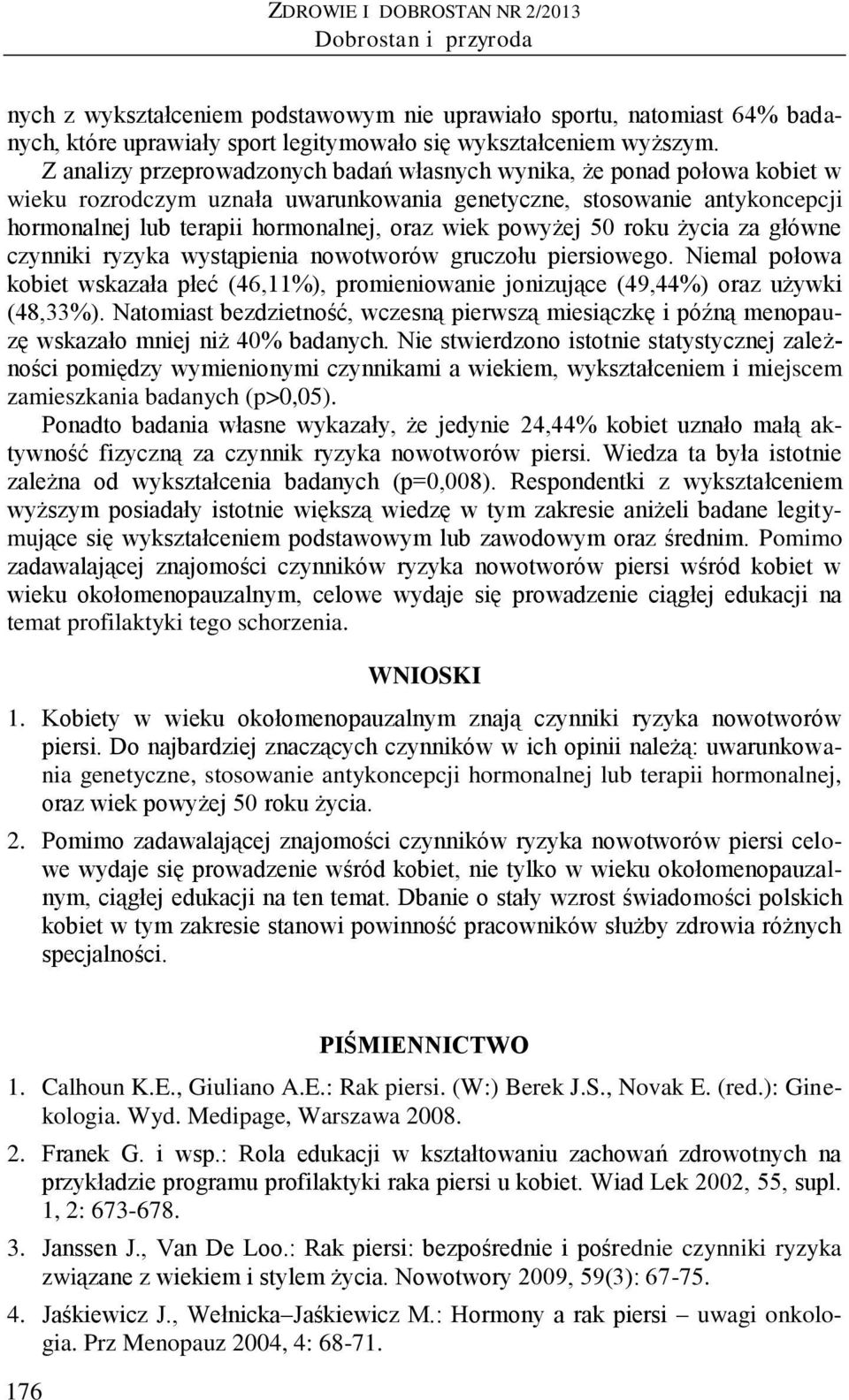 powyżej 50 roku życia za główne czynniki ryzyka wystąpienia nowotworów gruczołu piersiowego. Niemal połowa kobiet wskazała płeć (46,11%), promieniowanie jonizujące (49,44%) oraz używki (48,33%).