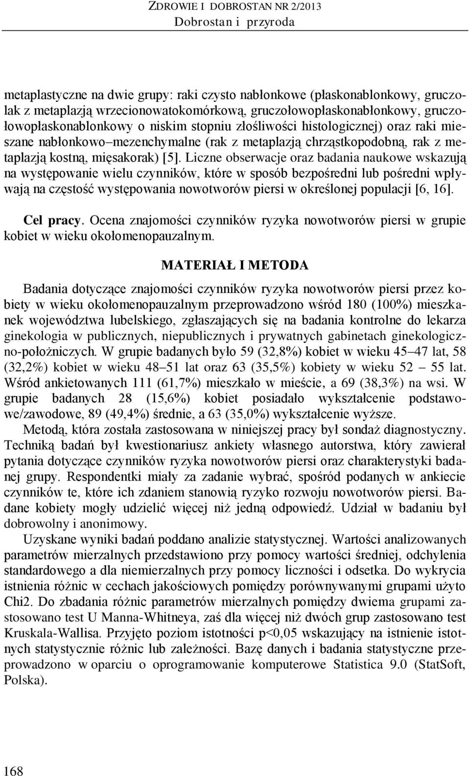 Liczne obserwacje oraz badania naukowe wskazują na występowanie wielu czynników, które w sposób bezpośredni lub pośredni wpływają na częstość występowania nowotworów piersi w określonej populacji [6,