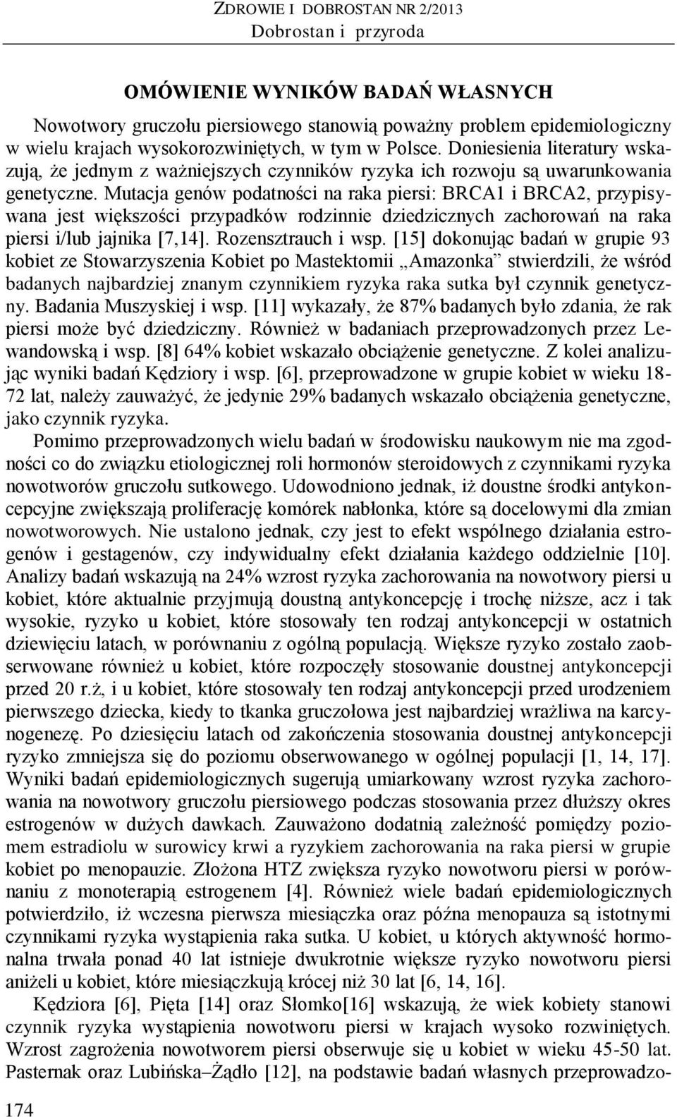 Mutacja genów podatności na raka piersi: BRCA1 i BRCA2, przypisywana jest większości przypadków rodzinnie dziedzicznych zachorowań na raka piersi i/lub jajnika [7,14]. Rozensztrauch i wsp.