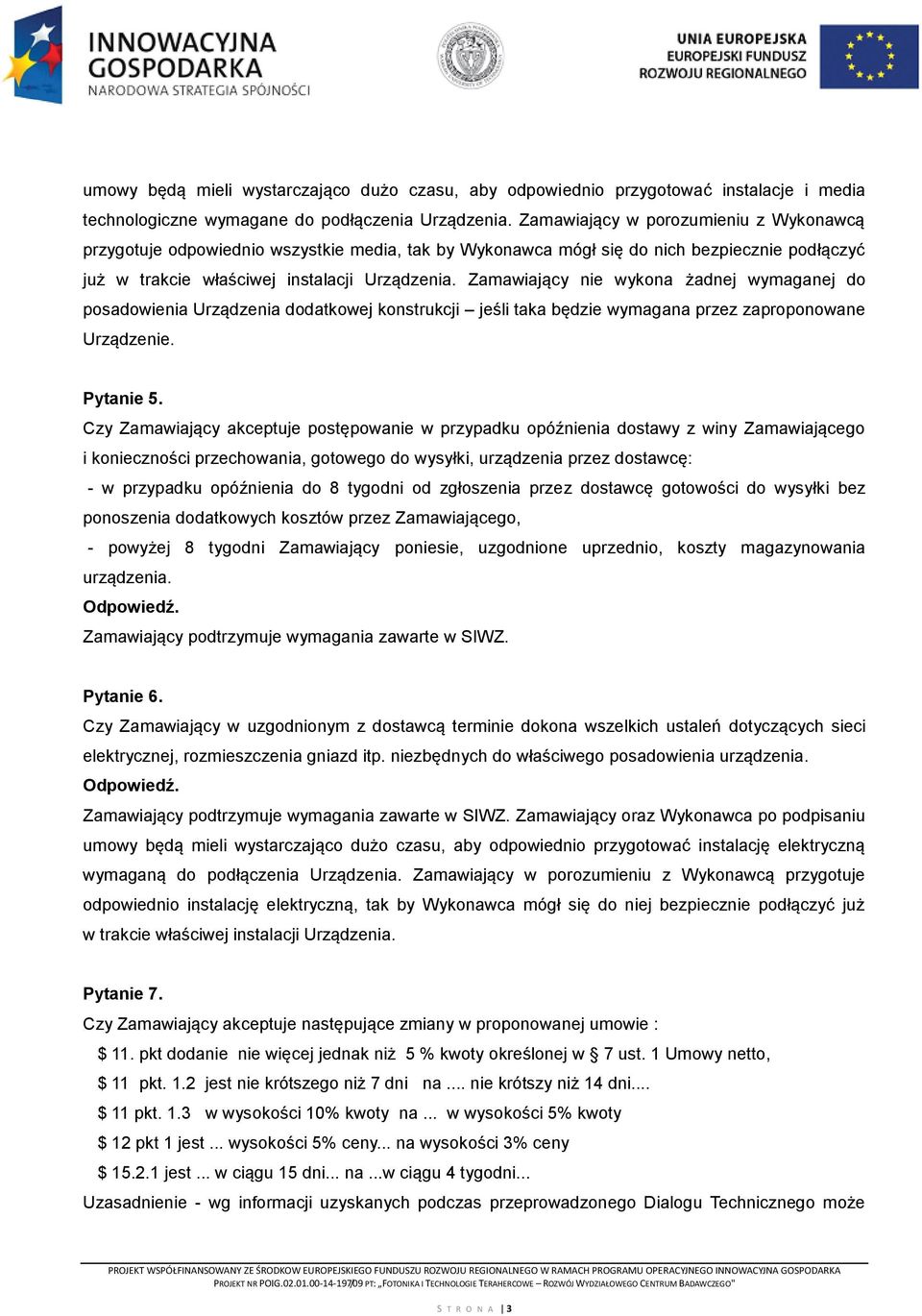 Zamawiający nie wykona żadnej wymaganej do posadowienia Urządzenia dodatkowej konstrukcji jeśli taka będzie wymagana przez zaproponowane Urządzenie. Pytanie 5.