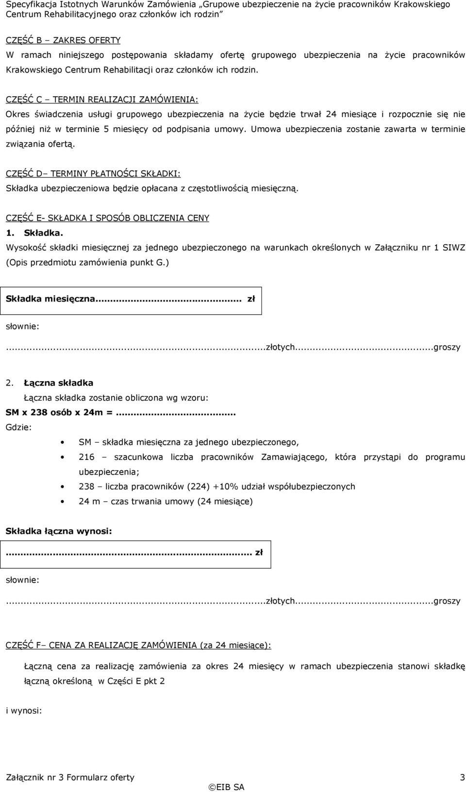 Umowa ubezpieczenia zostanie zawarta w terminie związania ofertą. CZĘŚĆ D TERMINY PŁATNOŚCI SKŁADKI: Składka ubezpieczeniowa będzie opłacana z częstotliwością miesięczną.