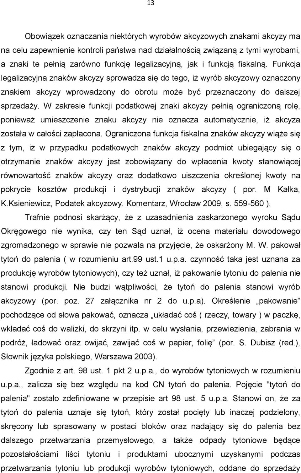 Funkcja legalizacyjna znaków akcyzy sprowadza się do tego, iż wyrób akcyzowy oznaczony znakiem akcyzy wprowadzony do obrotu może być przeznaczony do dalszej sprzedaży.