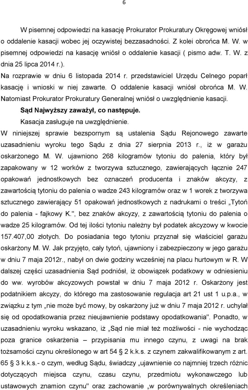 Sąd Najwyższy zaważył, co następuje. Kasacja zasługuje na uwzględnienie. W niniejszej sprawie bezspornym są ustalenia Sądu Rejonowego zawarte uzasadnieniu wyroku tego Sądu z dnia 27 sierpnia 2013 r.