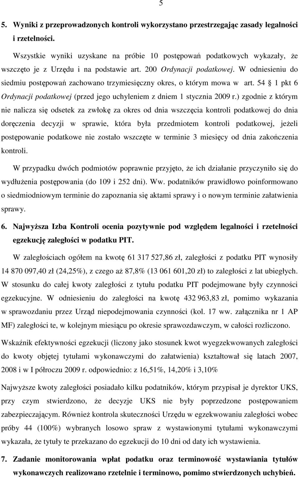 W odniesieniu do siedmiu postępowań zachowano trzymiesięczny okres, o którym mowa w art. 54 1 pkt 6 Ordynacji podatkowej (przed jego uchyleniem z dniem 1 stycznia 2009 r.