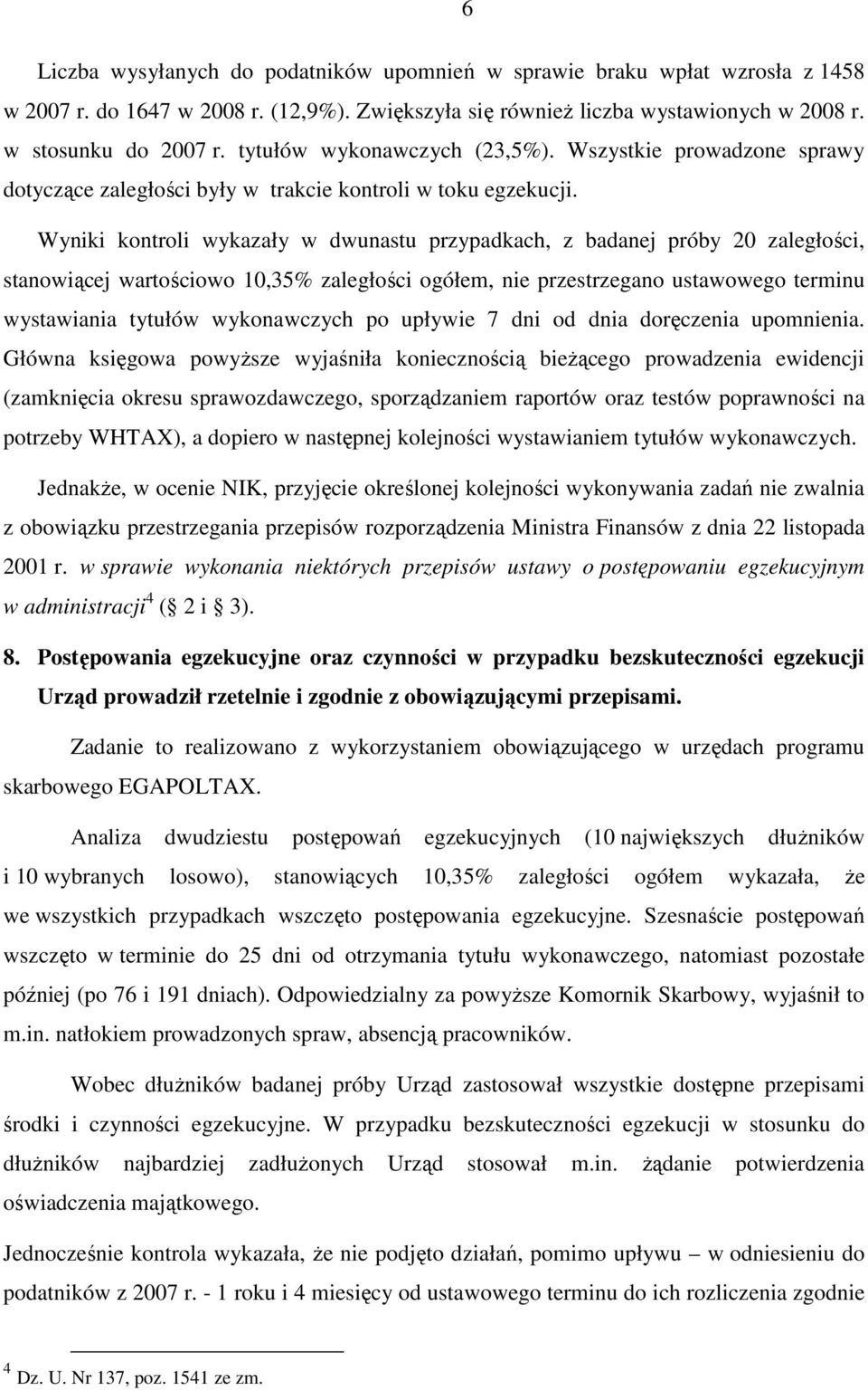 Wyniki kontroli wykazały w dwunastu przypadkach, z badanej próby 20 zaległości, stanowiącej wartościowo 10,35% zaległości ogółem, nie przestrzegano ustawowego terminu wystawiania tytułów wykonawczych