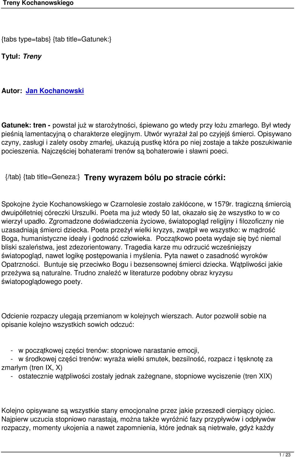 Opisywano czyny, zasługi i zalety osoby zmarłej, ukazują pustkę która po niej zostaje a także poszukiwanie pocieszenia. Najczęściej bohaterami trenów są bohaterowie i sławni poeci.