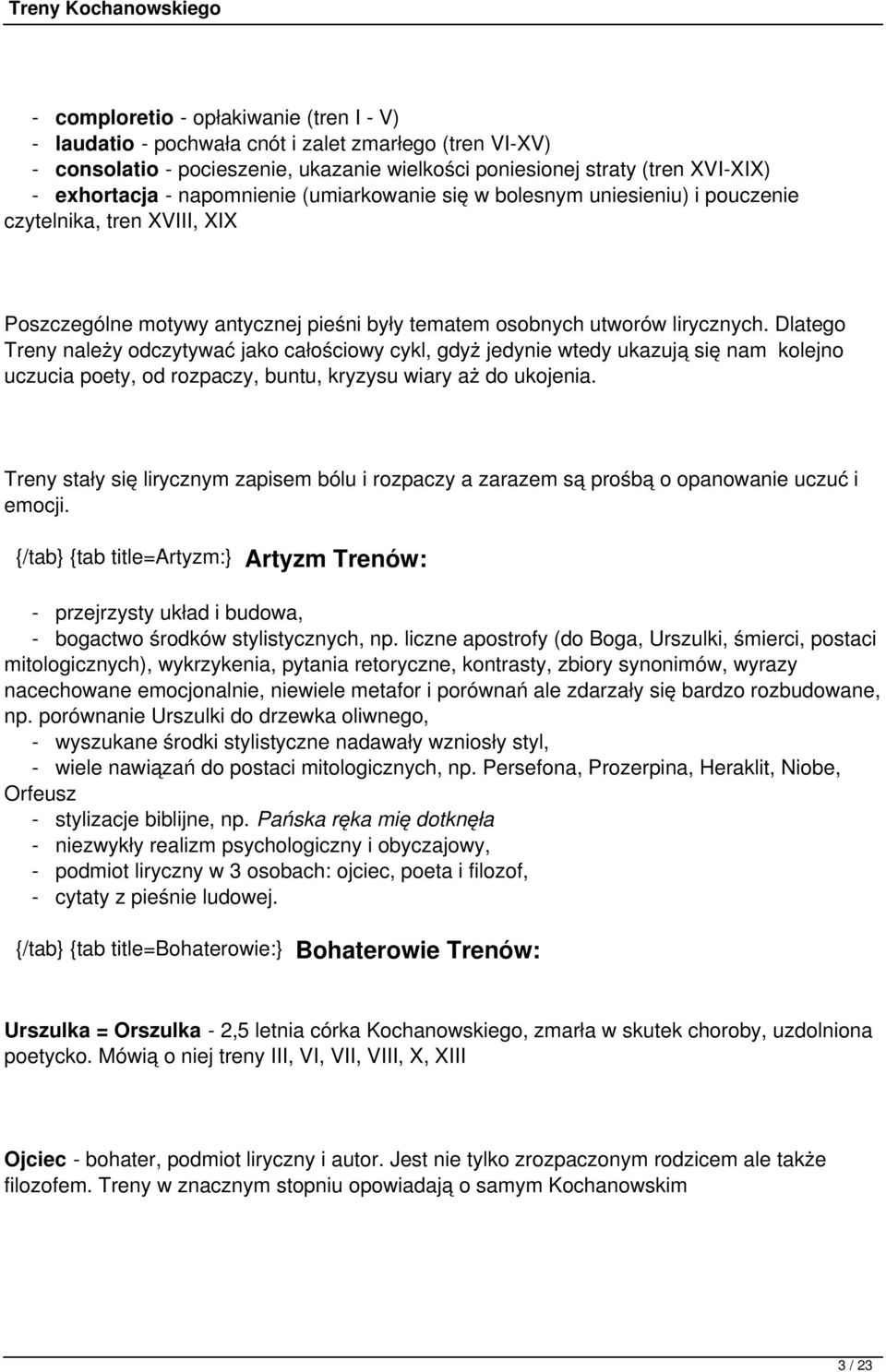 Dlatego Treny należy odczytywać jako całościowy cykl, gdyż jedynie wtedy ukazują się nam kolejno uczucia poety, od rozpaczy, buntu, kryzysu wiary aż do ukojenia.