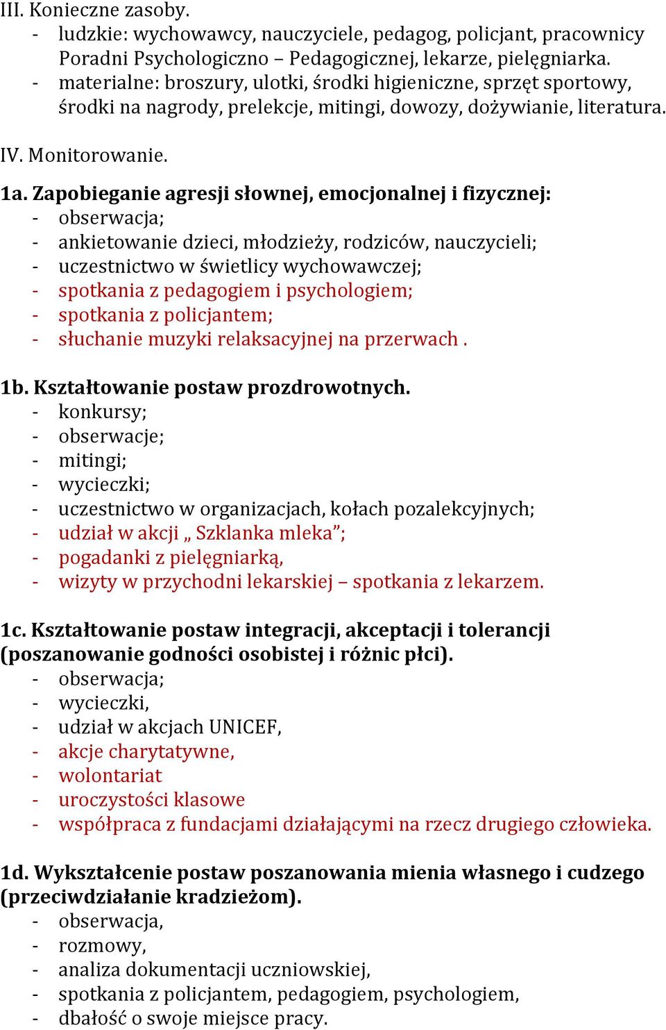 Zapobieganie agresji słownej, emocjonalnej i fizycznej: - obserwacja; - ankietowanie dzieci, młodzieży, rodziców, nauczycieli; - uczestnictwo w wychowawczej; - spotkania z iem i psychologiem; -