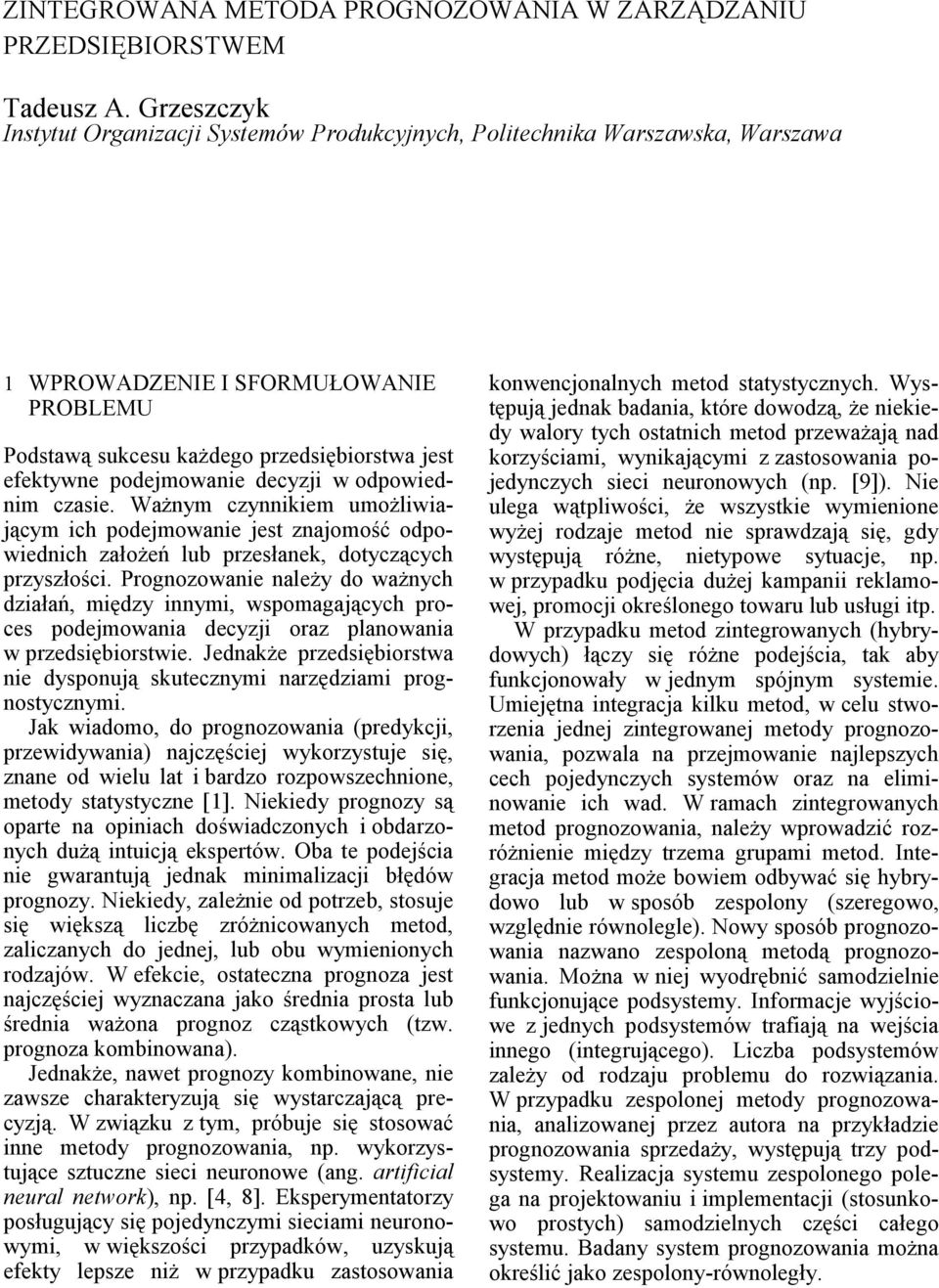 decyzji w odpowiednim czasie. Ważnym czynnikiem umożliwiającym ich podejmowanie jest znajomość odpowiednich założeń lub przesłanek, dotyczących przyszłości.