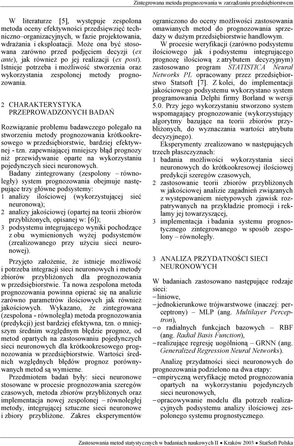 2 CHARAKTERYSTYKA PRZEPROWADZONYCH BADAŃ Rozwiązanie problemu badawczego polegało na stworzeniu metody prognozowania krótkookresowego w przedsiębiorstwie, bardziej efektywnej - tzn.