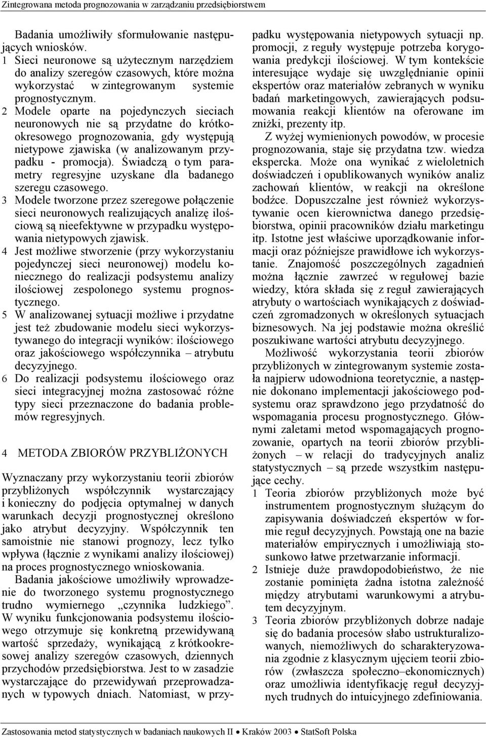 Świadczą o tym parametry regresyjne uzyskane dla badanego szeregu czasowego.