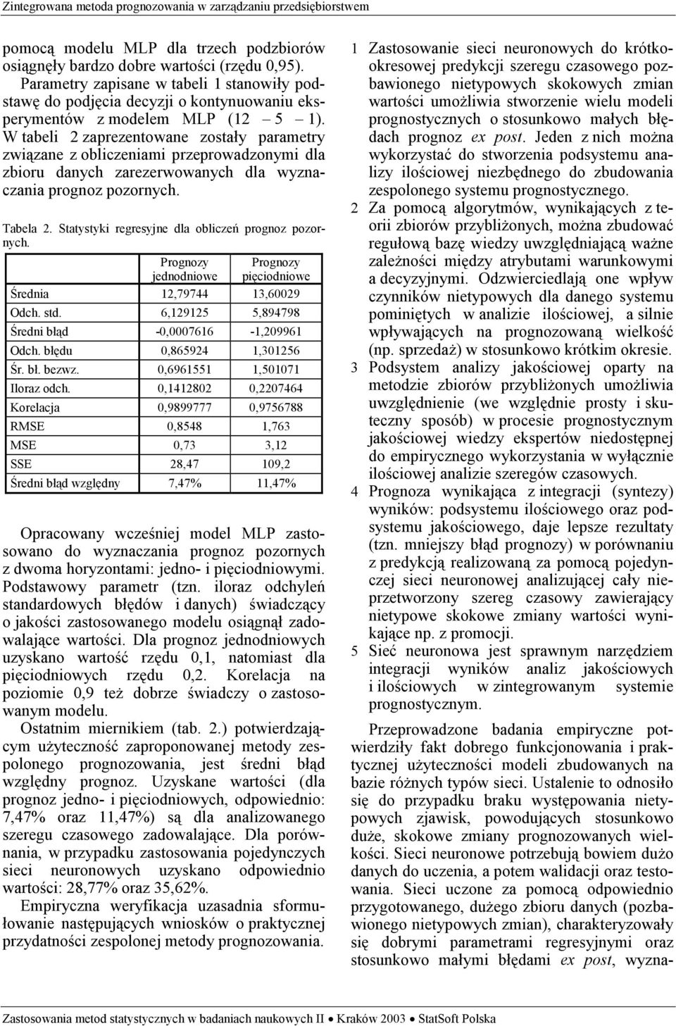 W tabeli 2 zaprezentowane zostały parametry związane z obliczeniami przeprowadzonymi dla zbioru danych zarezerwowanych dla wyznaczania prognoz pozornych. Tabela 2.