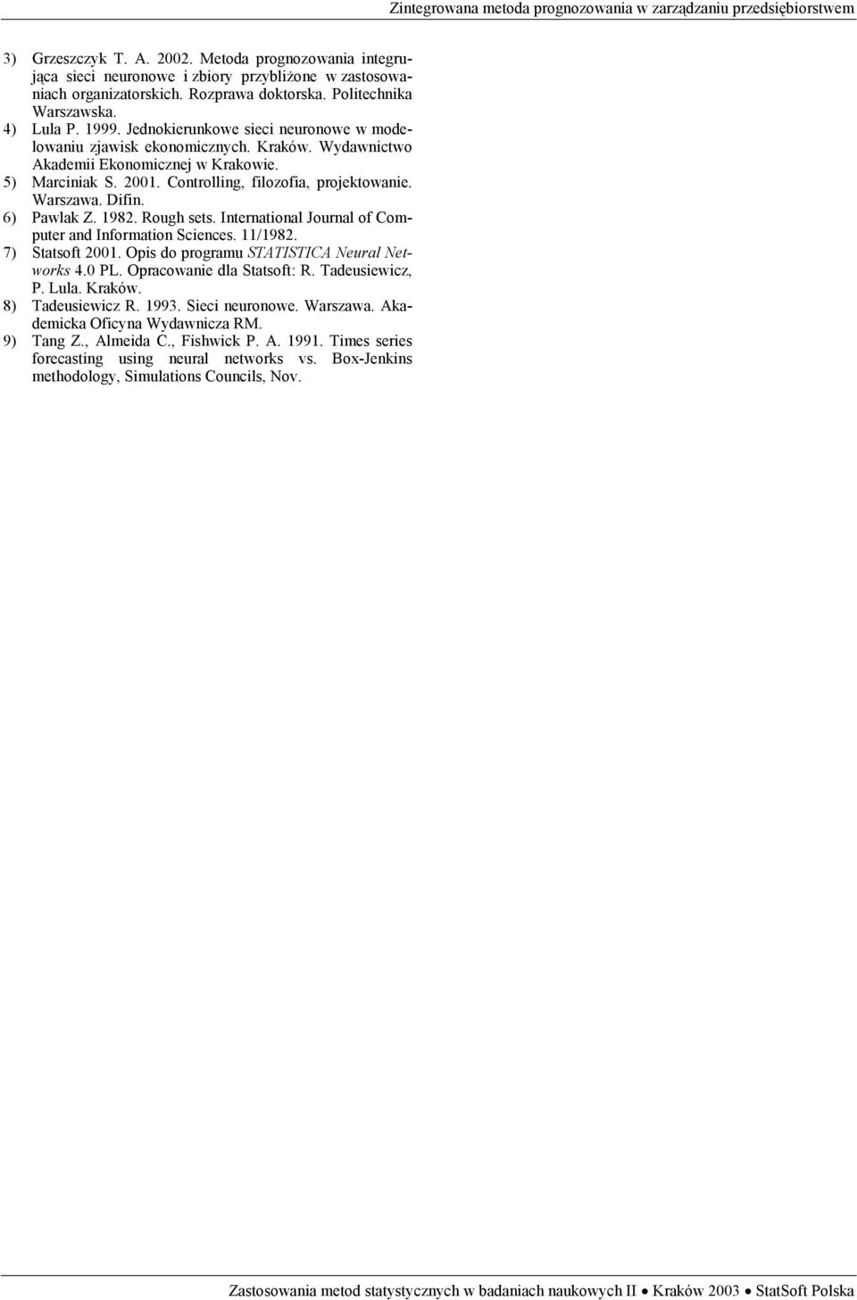 6) Pawlak Z. 1982. Rough sets. International Journal of Computer and Information Sciences. 11/1982. 7) Statsoft 2001. Opis do programu STATISTICA Neural Networks 4.0 PL. Opracowanie dla Statsoft: R.