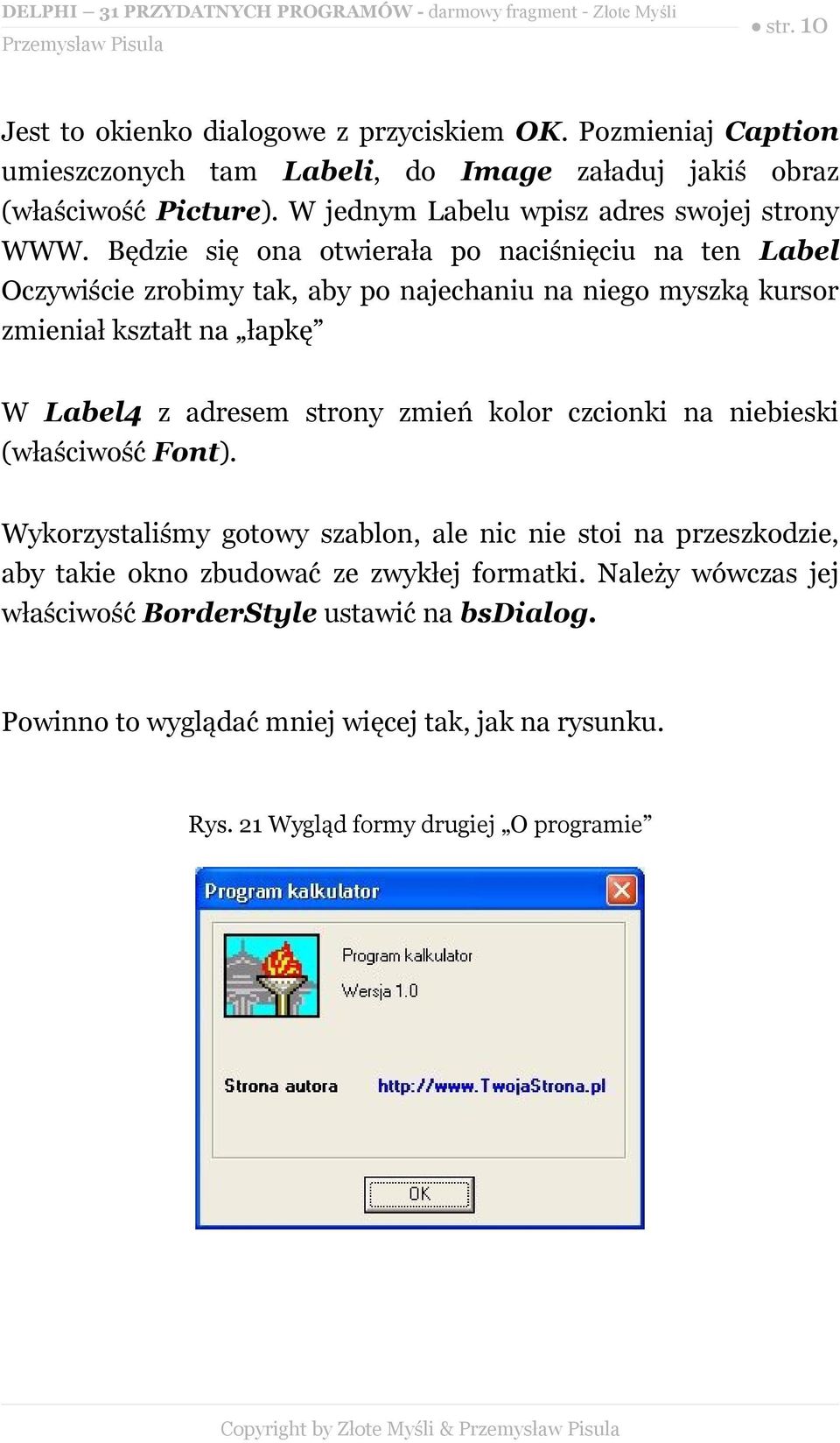 Będzie się ona otwierała po naciśnięciu na ten Label Oczywiście zrobimy tak, aby po najechaniu na niego myszką kursor zmieniał kształt na łapkę W Label4 z adresem strony zmień