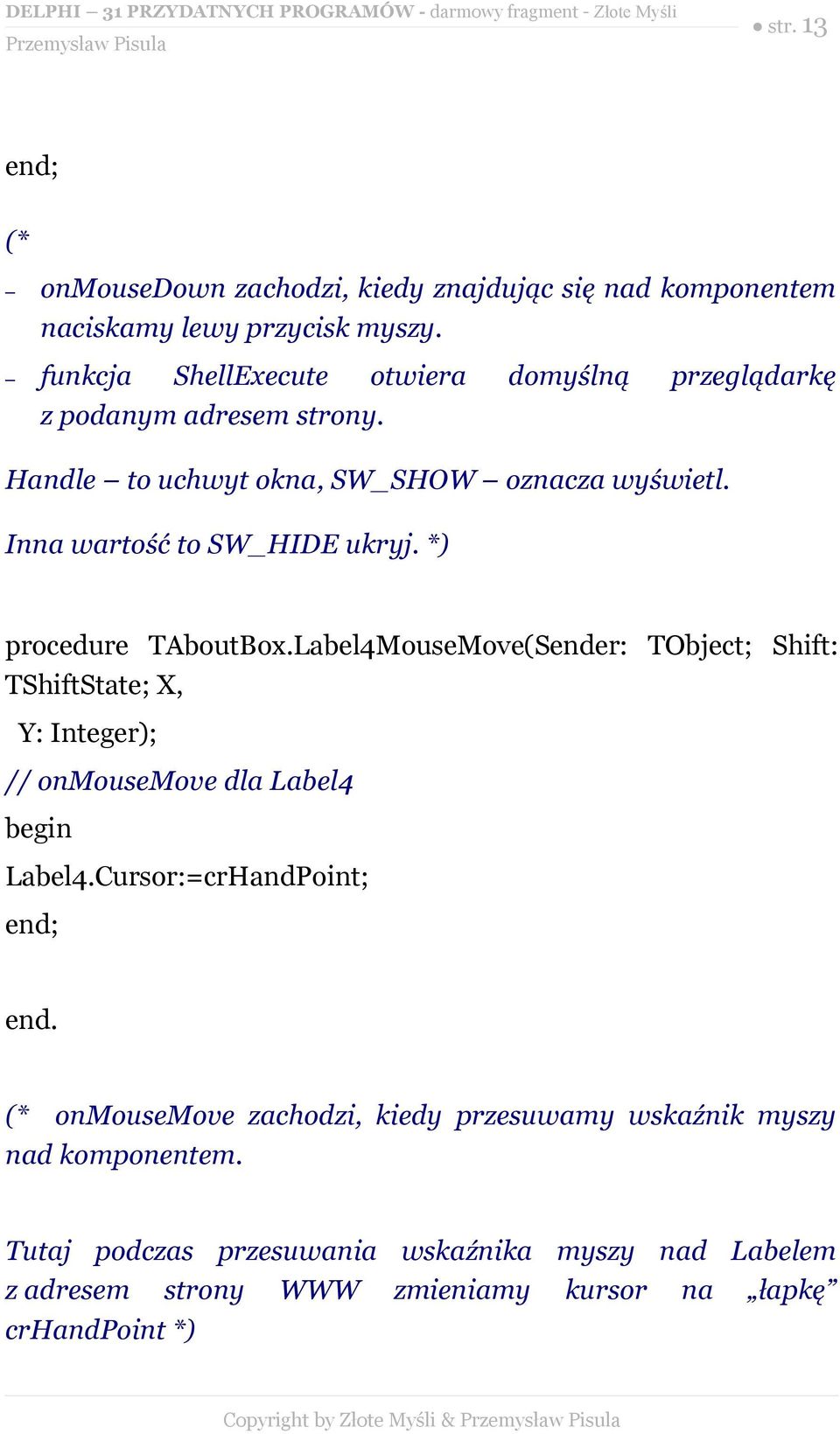 *) procedure TAboutBox.Label4MouseMove(Sender: TObject; Shift: TShiftState; X, Y: Integer); // onmousemove dla Label4 Label4.Cursor:=crHandPoint; end.