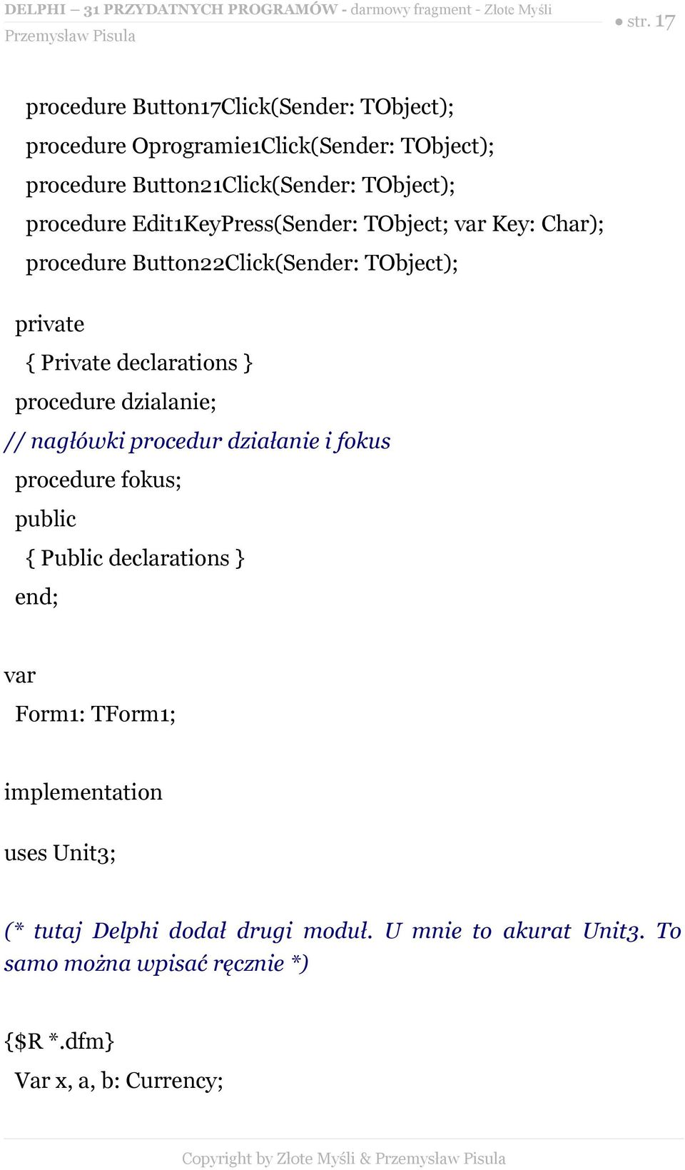 dzialanie; // nagłówki procedur działanie i fokus procedure fokus; public { Public declarations } var Form1: TForm1; implementation uses Unit3;