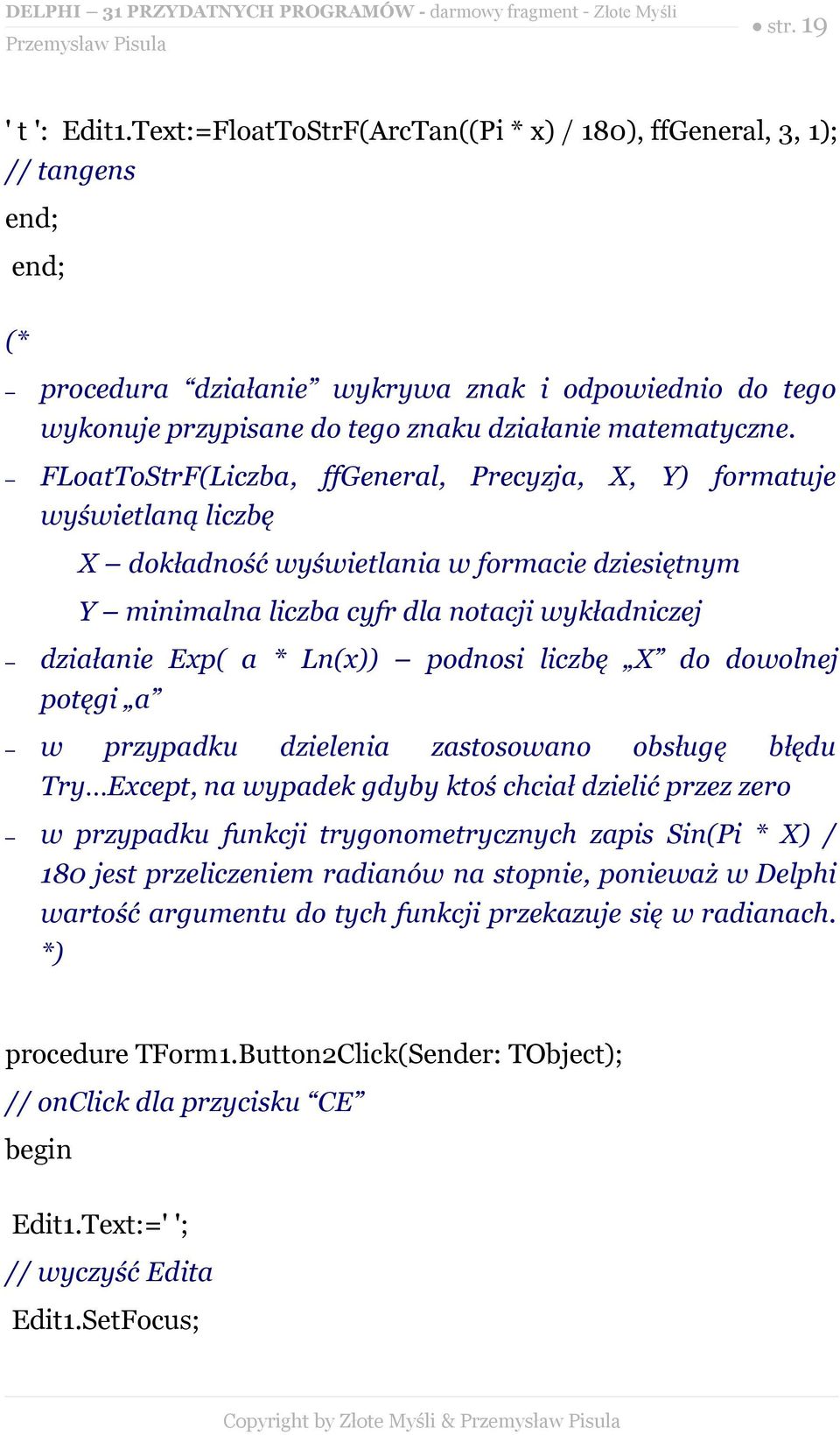 FLoatToStrF(Liczba, ffgeneral, Precyzja, X, Y) formatuje wyświetlaną liczbę X dokładność wyświetlania w formacie dziesiętnym Y minimalna liczba cyfr dla notacji wykładniczej działanie Exp( a * Ln(x))