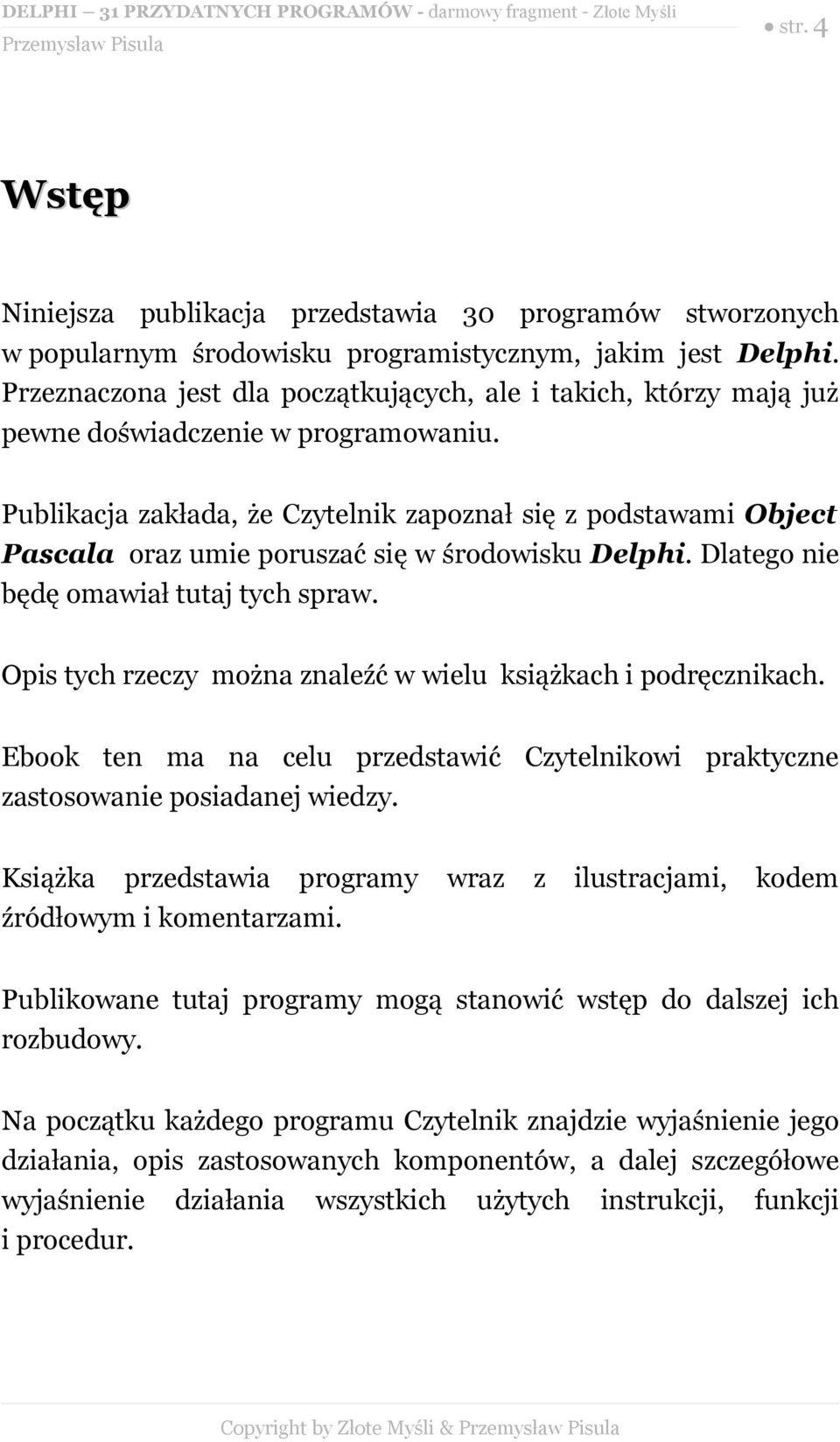 Publikacja zakłada, że Czytelnik zapoznał się z podstawami Object Pascala oraz umie poruszać się w środowisku Delphi. Dlatego nie będę omawiał tutaj tych spraw.