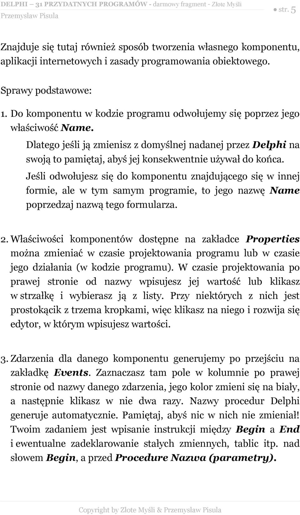 Jeśli odwołujesz się do komponentu znajdującego się w innej formie, ale w tym samym programie, to jego nazwę Name poprzedzaj nazwą tego formularza. 2.